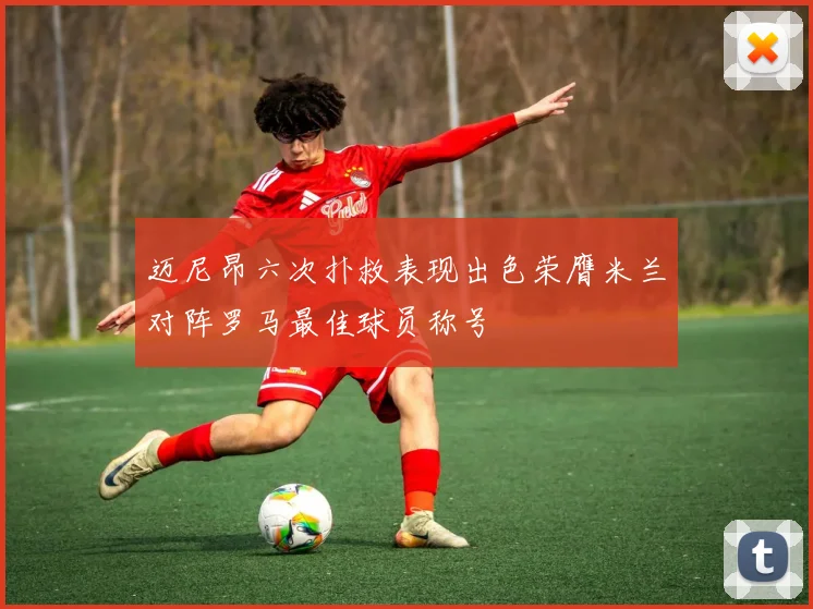 迈尼昂六次扑救表现出色荣膺米兰对阵罗马最佳球员称号
