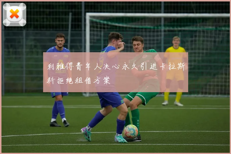 利雅得青年人决心永久引进卡拉斯科拒绝租借方案