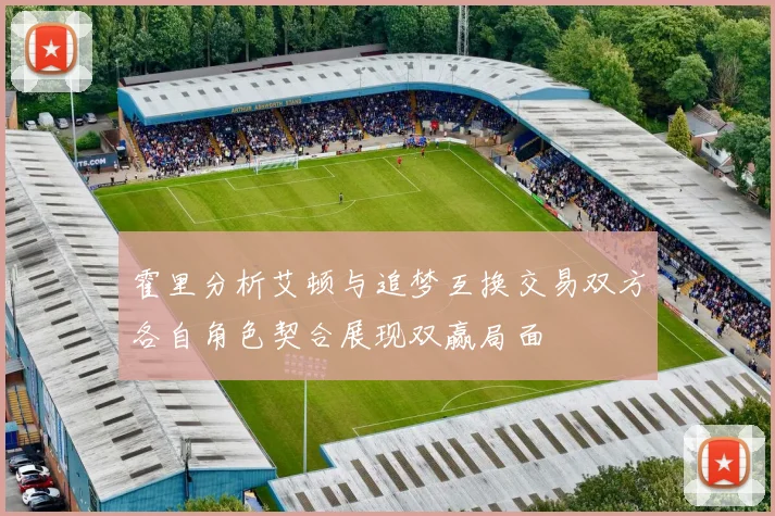 霍里分析艾顿与追梦互换交易双方各自角色契合展现双赢局面
