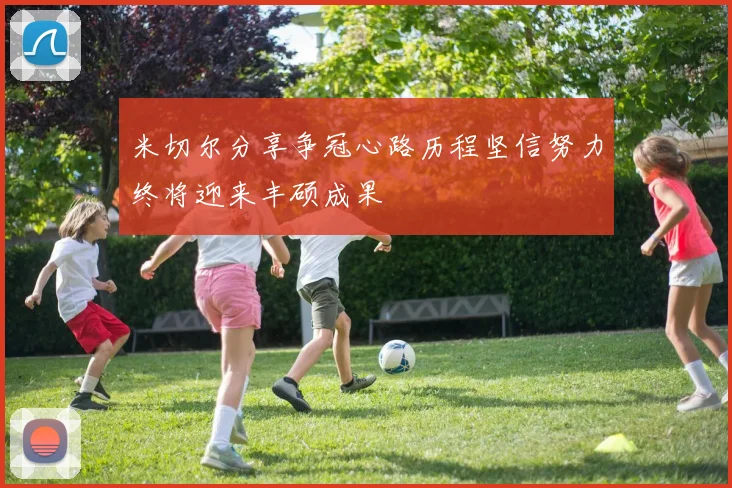 米切尔分享争冠心路历程坚信努力终将迎来丰硕成果